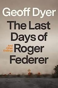 An image of the cover of one of the good books you should read in 2023 called The Last Days of Roger Federer by Geoff Dyer