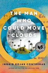 An image of the cover of one of the good books you should read in 2023 called The Man Who Could Move Clouds by Ingrid Rojas
