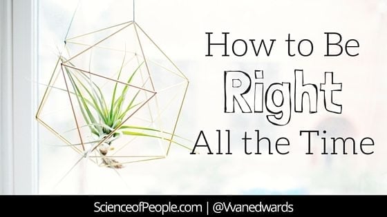 how to be right all the time, how to always get when you want