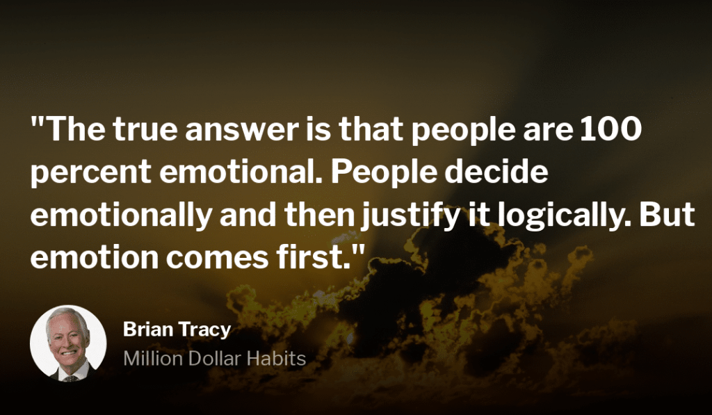 Brian Tracy Quote, "The true answer is that people are 100 percent emotional. People decide emotionally and then justify it logically. But emotion comes first."