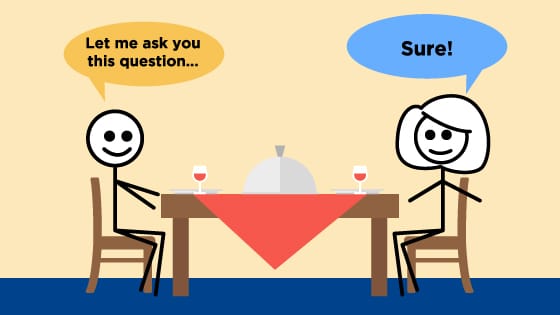 Two stick figures are seated at a table and one says, "Let me ask you this question..." while the other one says, "Sure!"