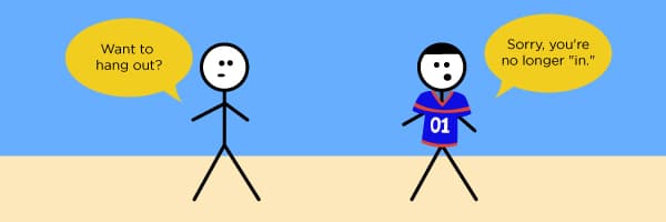 A stick figure asks, "Want to hang out?" The other stick figure replies, "Sorry, you're no longer 'in.'"