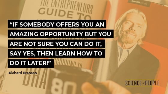 Richard Branson quote: “If somebody offers you an amazing opportunity but you are not sure you can do it,  say yes, then learn how to do it later!”