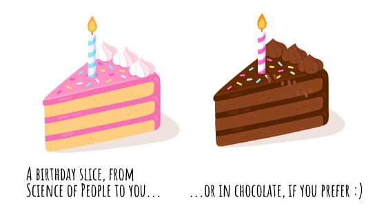 A birthday slice from Science of People to you... or in chocolate if you prefer.