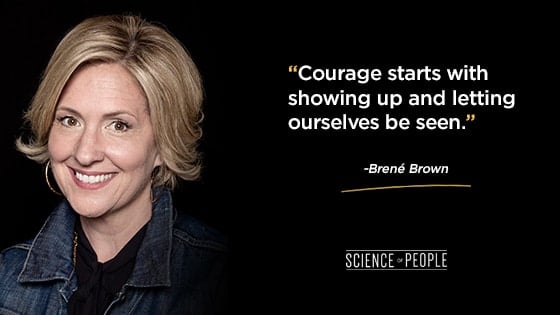 “Courage starts with showing up and letting ourselves be seen.”