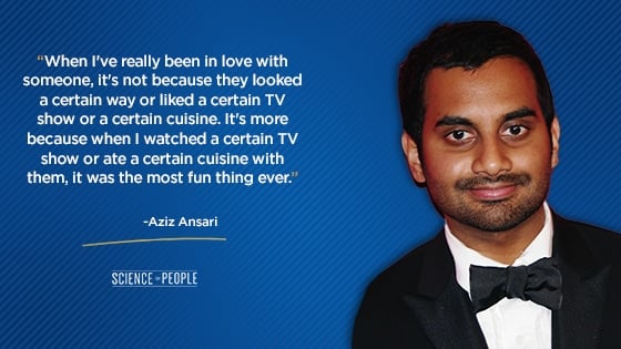 “When I've really been in love with someone, it's not because they looked a certain way or liked a certain TV show or a certain cuisine. It's more because when I watched a certain TV show or ate a certain cuisine with them, it was the most fun thing ever.”