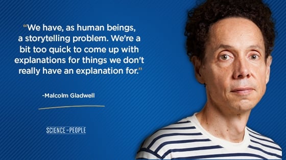 “We have, as human beings, a storytelling problem. We're a bit too quick to come up with explanations for things we don't really have an explanation for.”