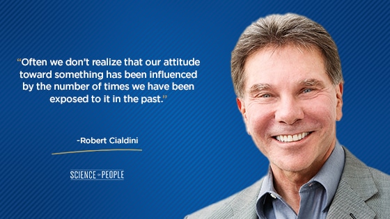 “Often we don’t realize that our attitude toward something has been influenced by the number of times we have been exposed to it in the past.”