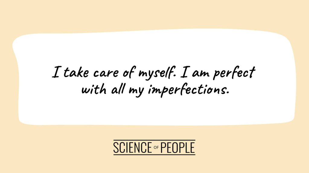 Positive affirmation:  I take care of myself. I am perfect with all my imperfections.