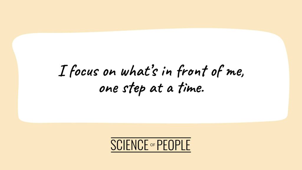 Positive affirmation: I focus on what’s in front of me, one step at a time.