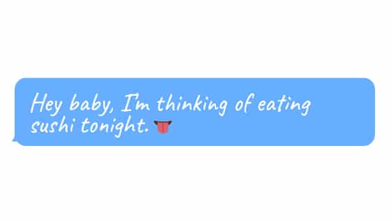 “Hey baby, I’m thinking of eating sushi tonight
