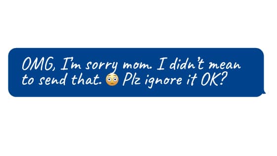 Emoji face and text: “OMG, I’m sorry mom. I didn’t mean to send that. 😳 Plz ignore it OK?”