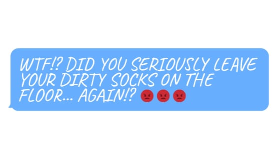 Emoji face and text saying“WTF!? DID YOU SERIOUSLY LEAVE YOUR DIRTY SOCKS ON THE FLOOR… AGAIN!? 