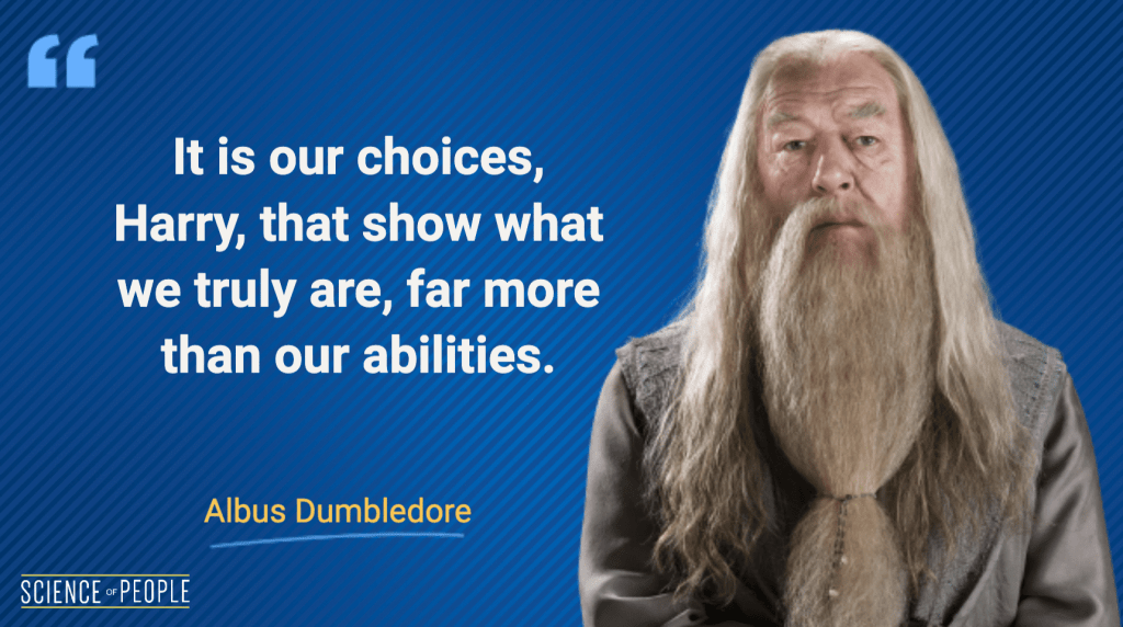 "It is our choices, Harry, that show what we truly are, far more than our abilities." — Albus Dumbledore