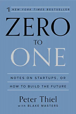 Zero to One: Notes on Startups, or How to Build the Future by Peter Thiel and Blake Masters