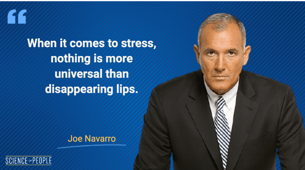 When it comes to stress, nothing is more universal than disappearing lips - Joe Navarro quote