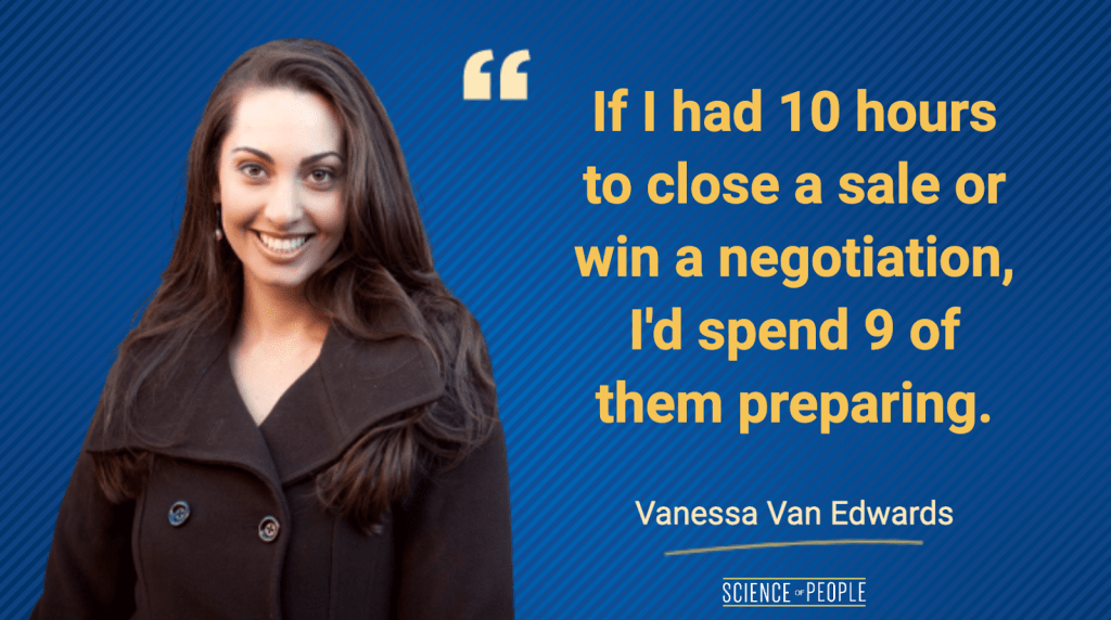 If I had 10 hours to close a sale or win a negotiation I'd spend 9 of them preparing - Vanessa Van Edwards quote