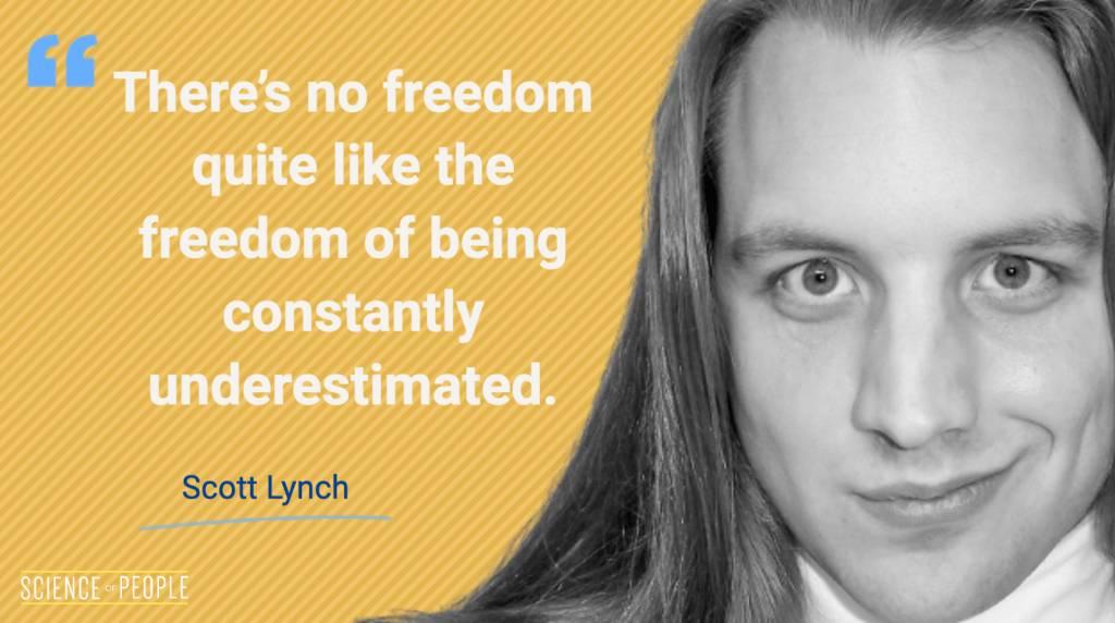 "There's no freedom quite like the freedom of being constantly underestimated"- Scott Lynch Quote