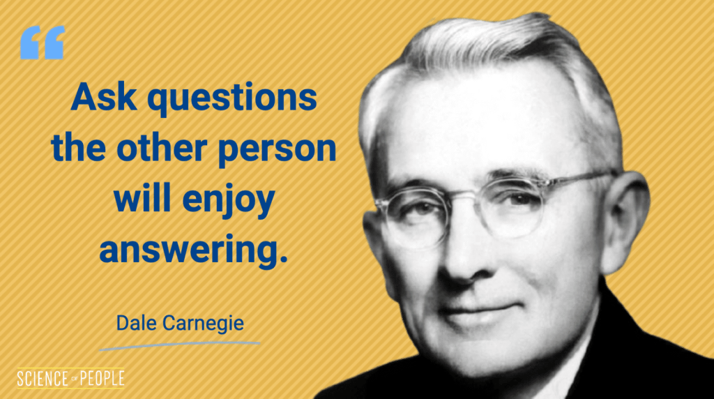 "Ask questions the other person will enjoy answering." — Dale Carnegie