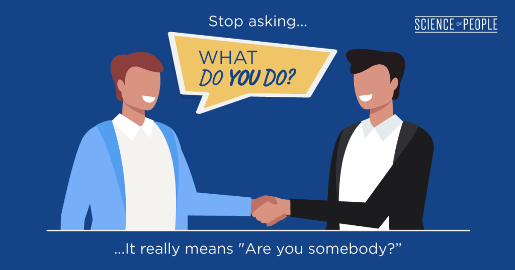 Stop asking what do you do?... it really means "Are you somebody?"