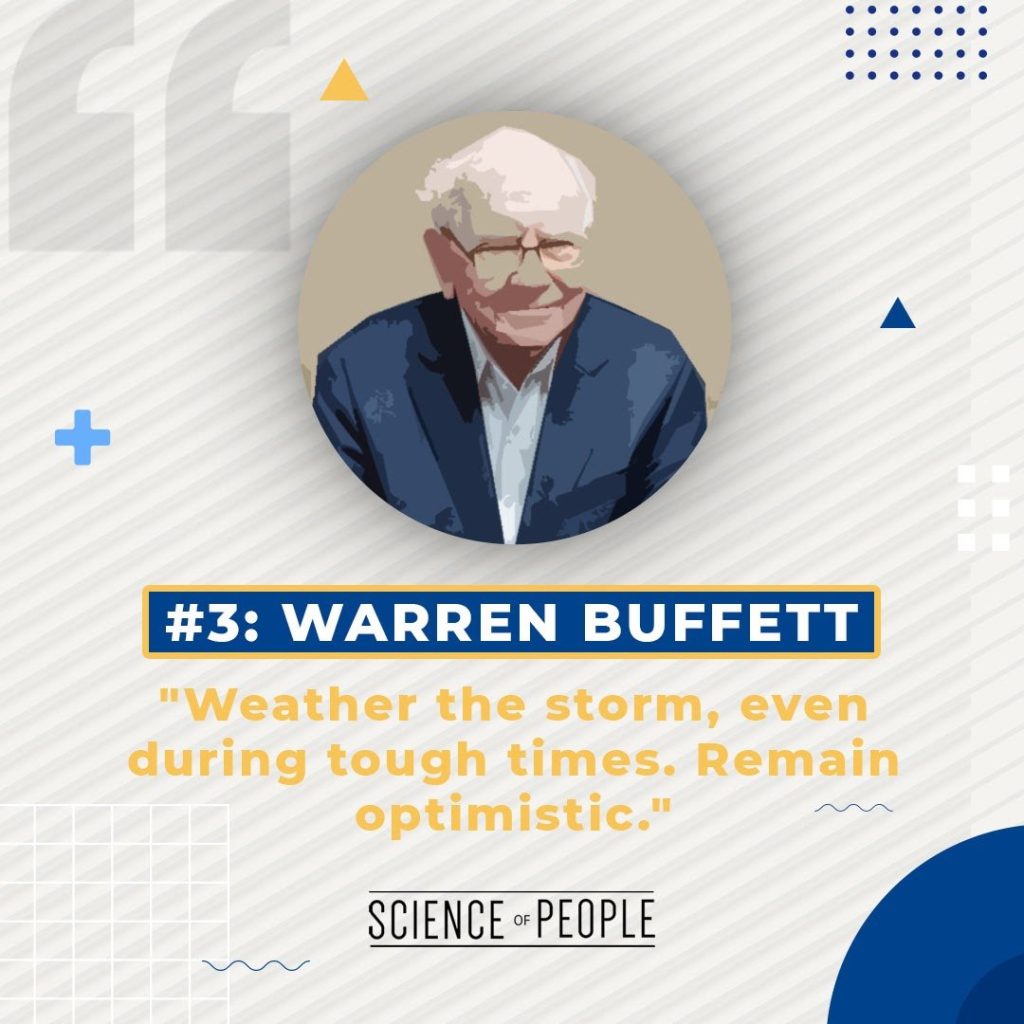 #3 Warren Buffett - " Weather the storm, even during tough times. Remain optimistic"