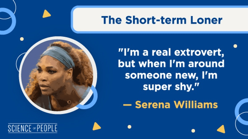 The Short-term Loner
"I'm a real extrovert, but when I'm around someone new, I'm super shy." - Serena Williams