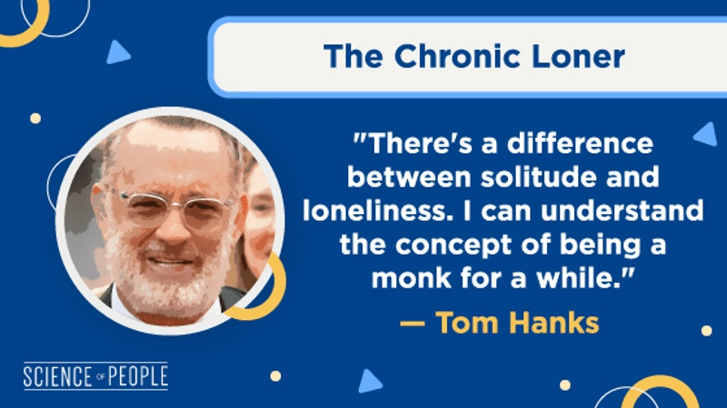 The Chronic Loner
"There's a difference between solitude and loneliness. I can understand the concept of being a monk for a while." - Tom Hanks