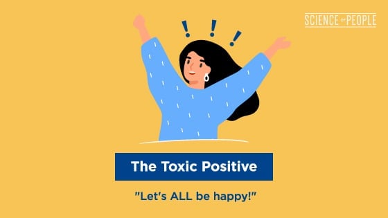 The Toxic Positive: "Let's ALL be happy!"