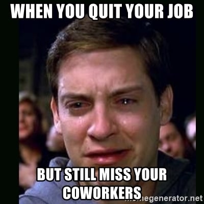 112 Funniest Coworker Memes Guaranteed To Make You Laugh 49 "when you quit your job but still miss your coworkers"