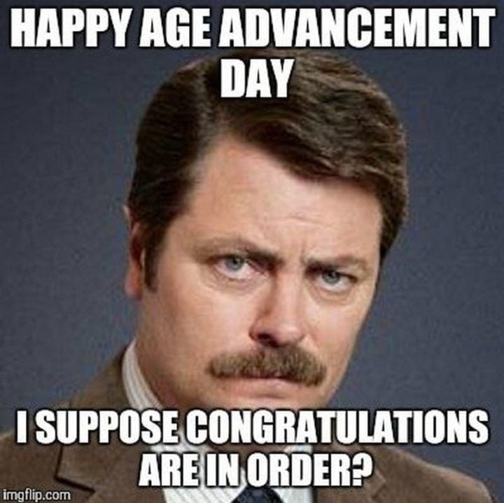Happy age advancement day... I suppose congratulations are in order