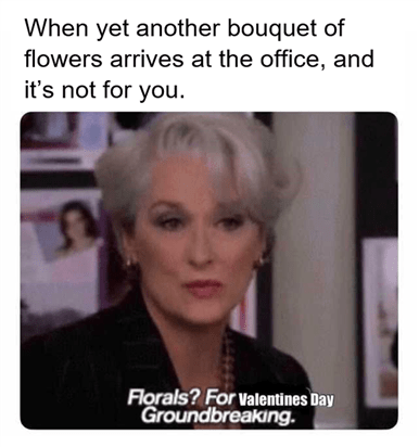 112 Funniest Coworker Memes Guaranteed To Make You Laugh 82 When yet another bouquet of flowers arrives at the office, and it's not for you.