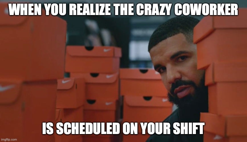 112 Funniest Coworker Memes Guaranteed To Make You Laugh 77 "When you realize the crazy coworker is scheduled on your shift"
