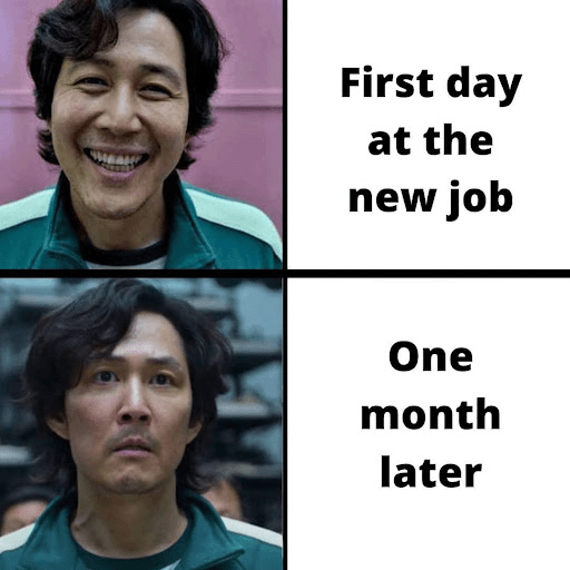 First day at the new job: Happy
One month later: Devastated