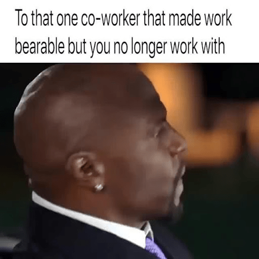 112 Funniest Coworker Memes Guaranteed To Make You Laugh 112 To that one co-worker that made work bearable but you no longer work with...