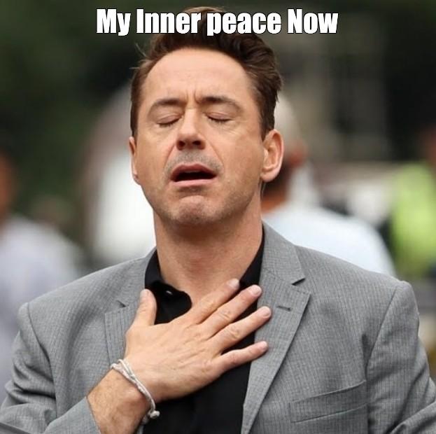 A meme of Robert Downey Jr. holding his chest while eyes are closed, with a text above saying "My inner peace now"