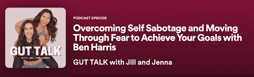Overcoming Self-Sabotage and Moving Through Fear to achieve Your Goals with Ben Harris podcast by Gut Talk with Jill and Jenna