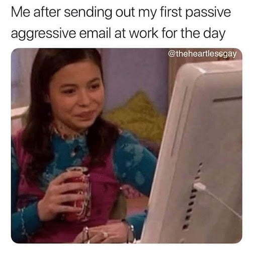 meme with a woman drinking soda with caption "me after sending out my passive aggressive email for the day"